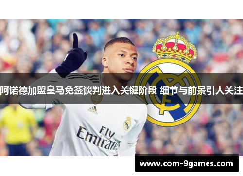 阿诺德加盟皇马免签谈判进入关键阶段 细节与前景引人关注