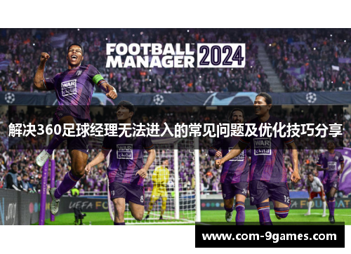 解决360足球经理无法进入的常见问题及优化技巧分享