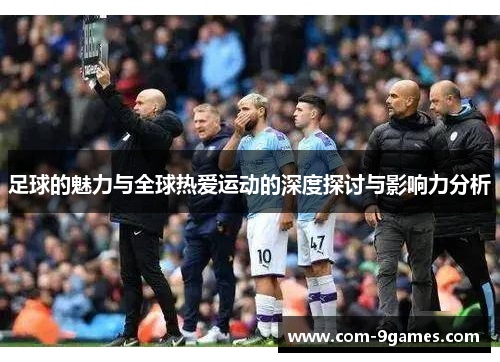 足球的魅力与全球热爱运动的深度探讨与影响力分析
