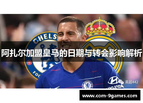阿扎尔加盟皇马的日期与转会影响解析
