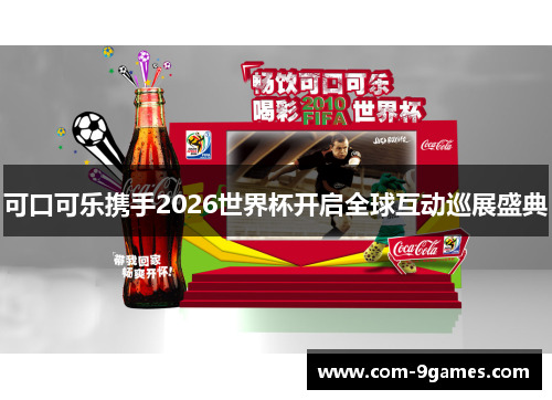 可口可乐携手2026世界杯开启全球互动巡展盛典 可口可乐携手2026世界杯开启全球互动巡展盛典