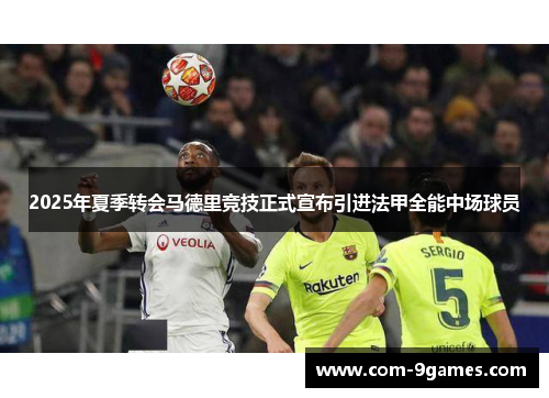 2025年夏季转会马德里竞技正式宣布引进法甲全能中场球员