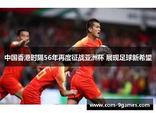 中国香港时隔56年再度征战亚洲杯 展现足球新希望